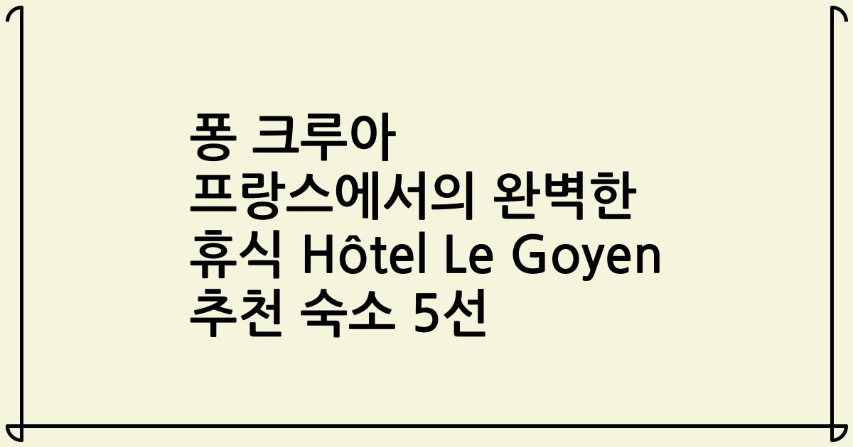 퐁 크루아 프랑스에서의 완벽한 휴식 Hôtel Le Goyen 추천 숙소 5선