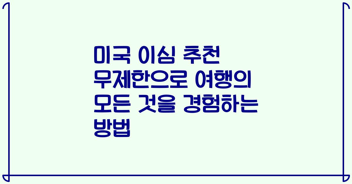 미국 이심 추천 무제한으로 여행의 모든 것을 경험하는 방법