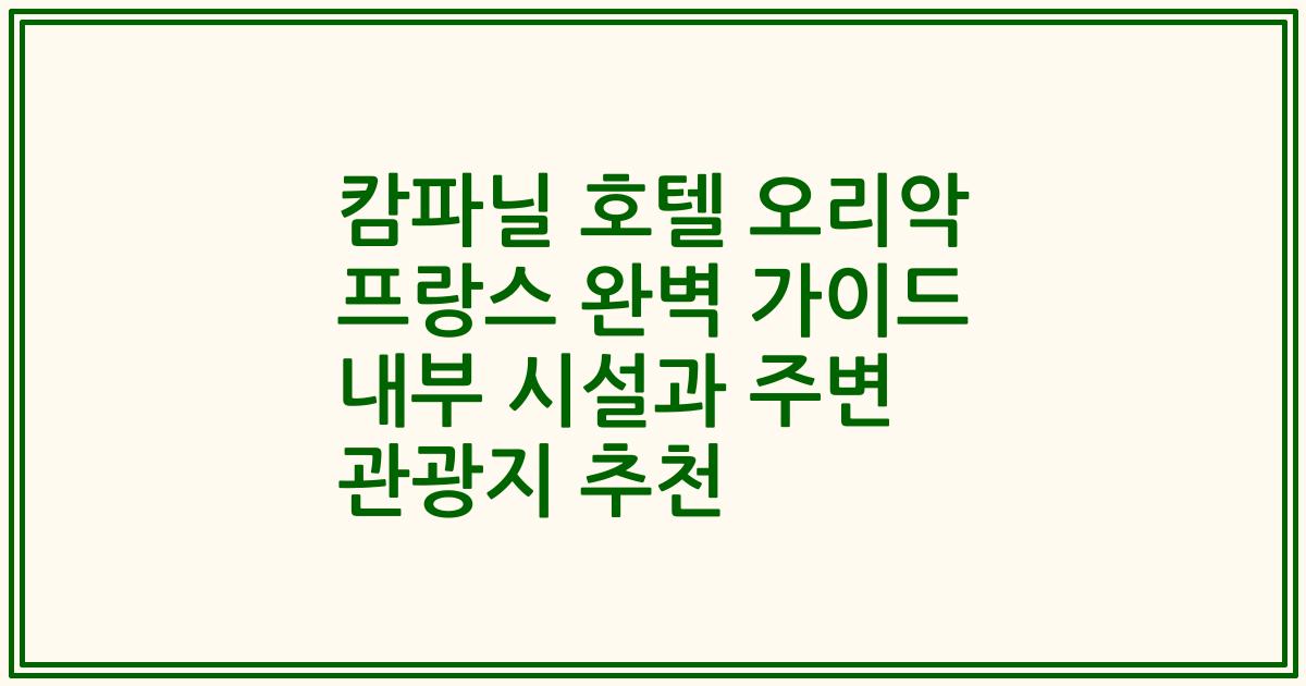 캄파닐 호텔 오리악 프랑스 완벽 가이드 내부 시설과 주변 관광지 추천