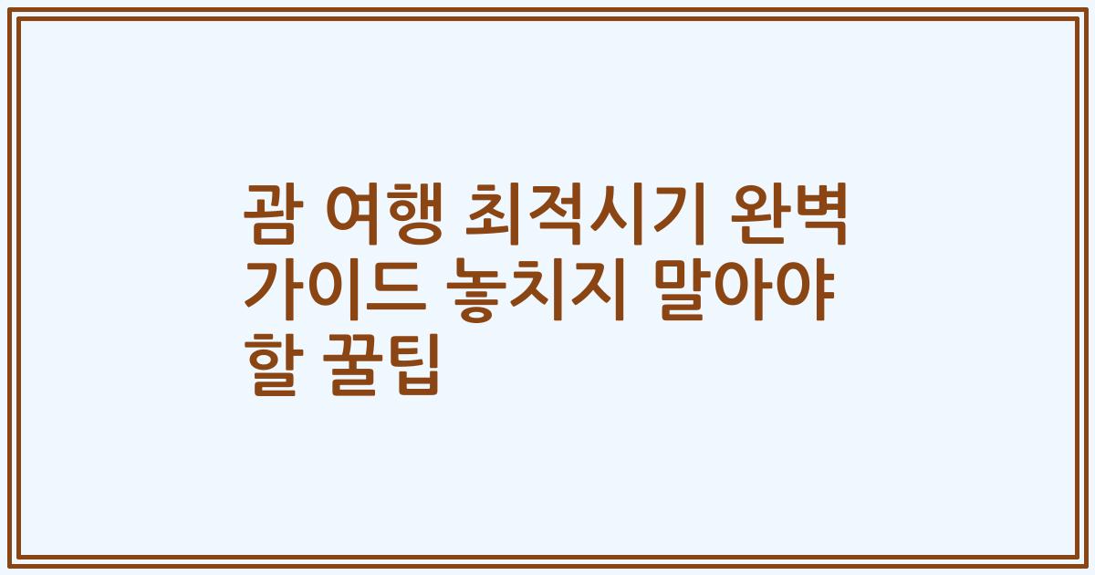 괌 여행 최적시기 완벽 가이드 놓치지 말아야 할 꿀팁