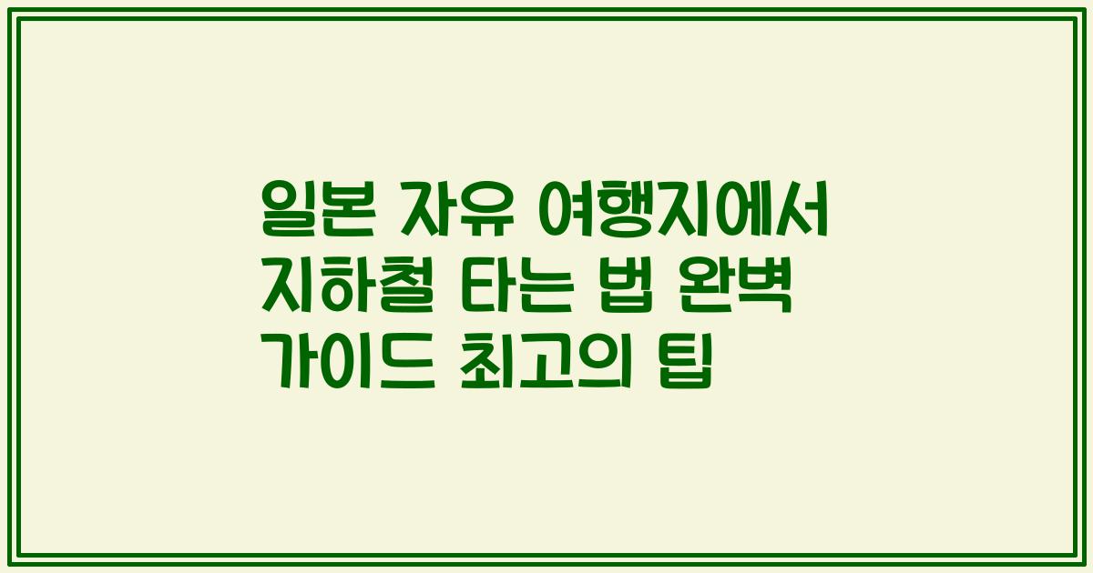 일본 자유 여행지에서 지하철 타는 법 완벽 가이드 최고의 팁