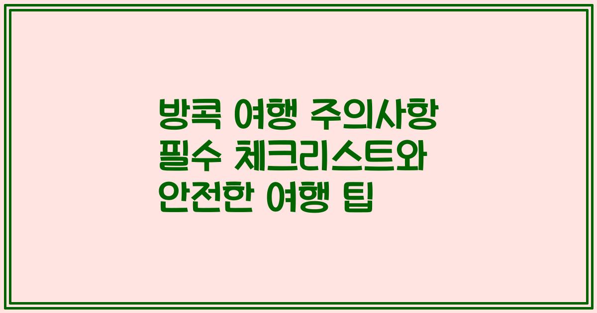 방콕 여행 주의사항 필수 체크리스트와 안전한 여행 팁