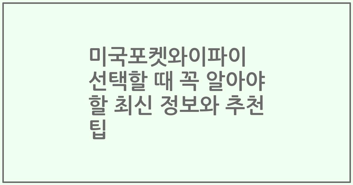 미국포켓와이파이 선택할 때 꼭 알아야 할 최신 정보와 추천 팁