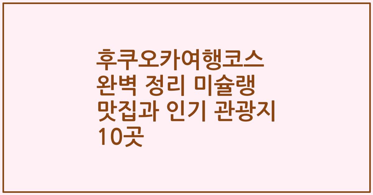 후쿠오카여행코스 완벽 정리 미슐랭 맛집과 인기 관광지 10곳