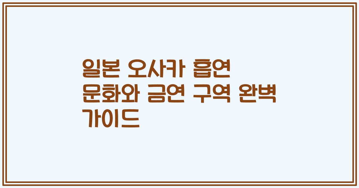 일본 오사카 흡연 문화와 금연 구역 완벽 가이드