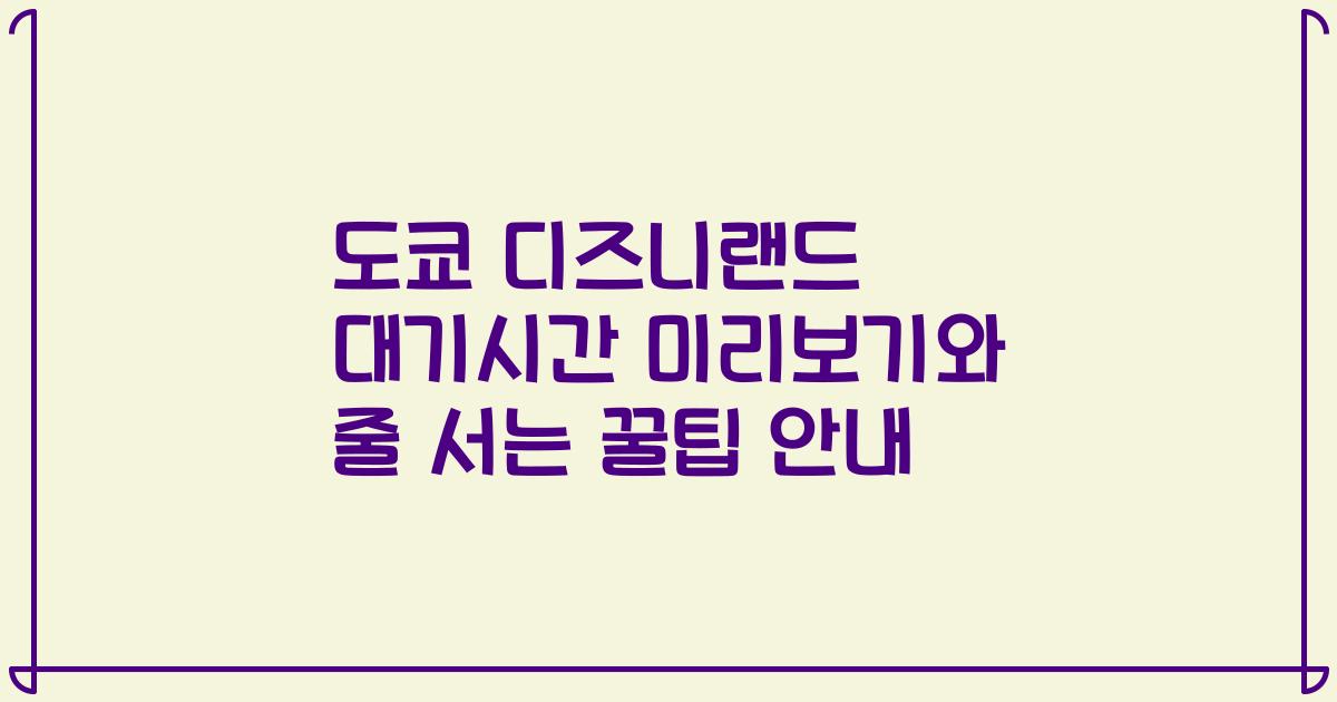 도쿄 디즈니랜드 대기시간 미리보기와 줄 서는 꿀팁 안내