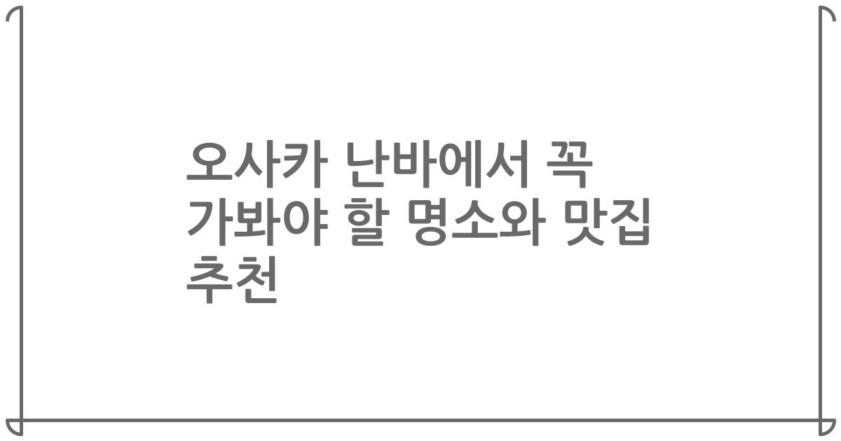오사카 난바에서 꼭 가봐야 할 명소와 맛집 추천