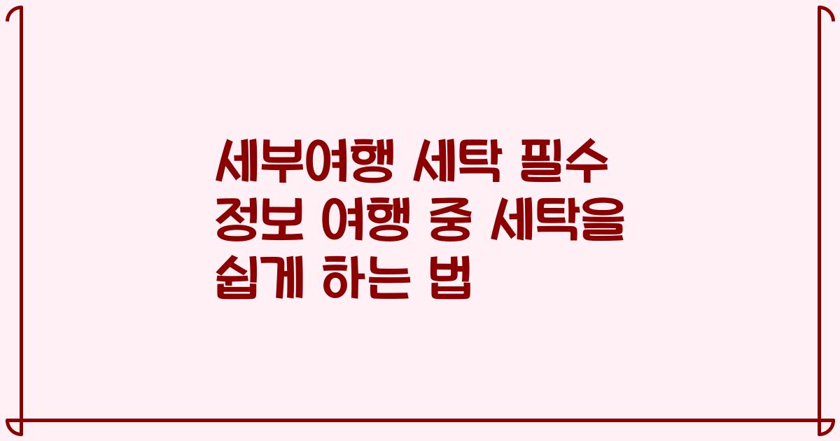 세부여행 세탁 필수 정보 여행 중 세탁을 쉽게 하는 법