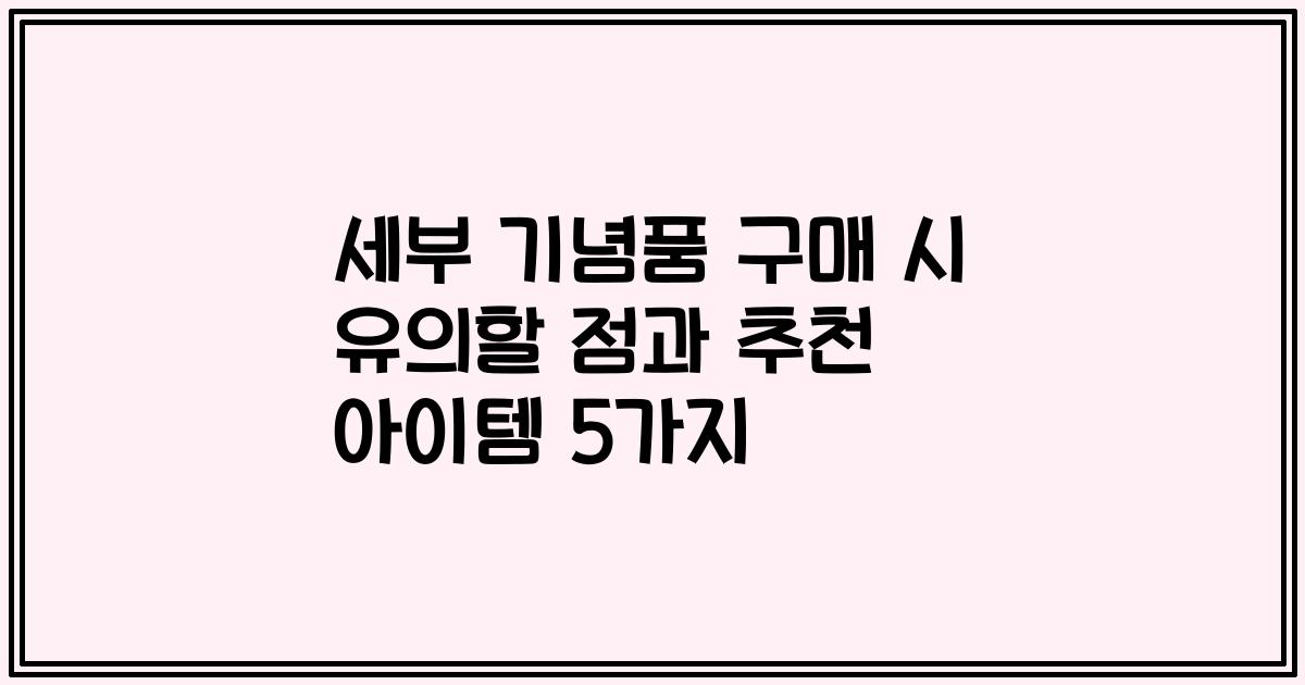 세부 기념품 구매 시 유의할 점과 추천 아이템 5가지
