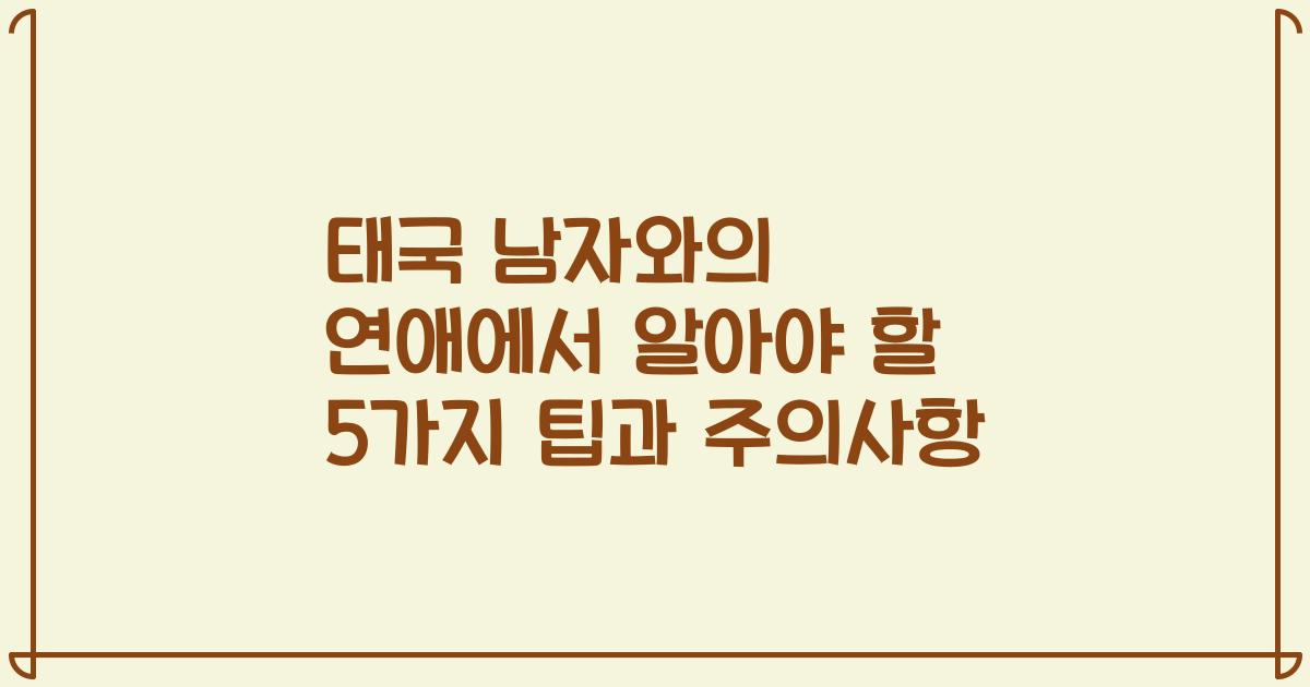 태국 남자와의 연애에서 알아야 할 5가지 팁과 주의사항