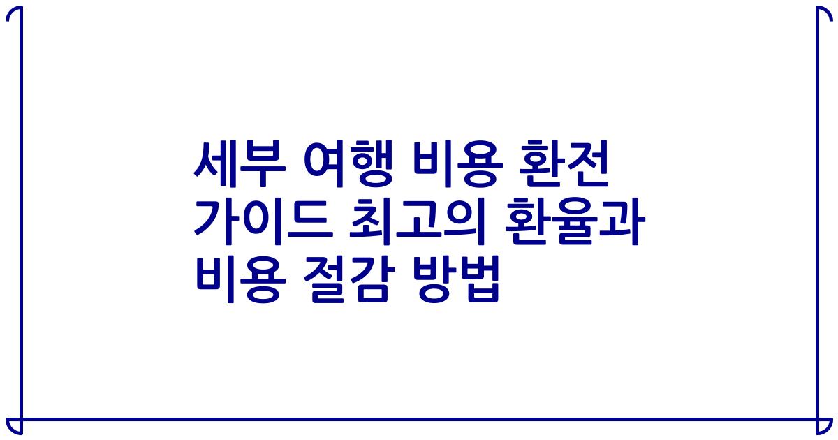 세부 여행 비용 환전 가이드 최고의 환율과 비용 절감 방법