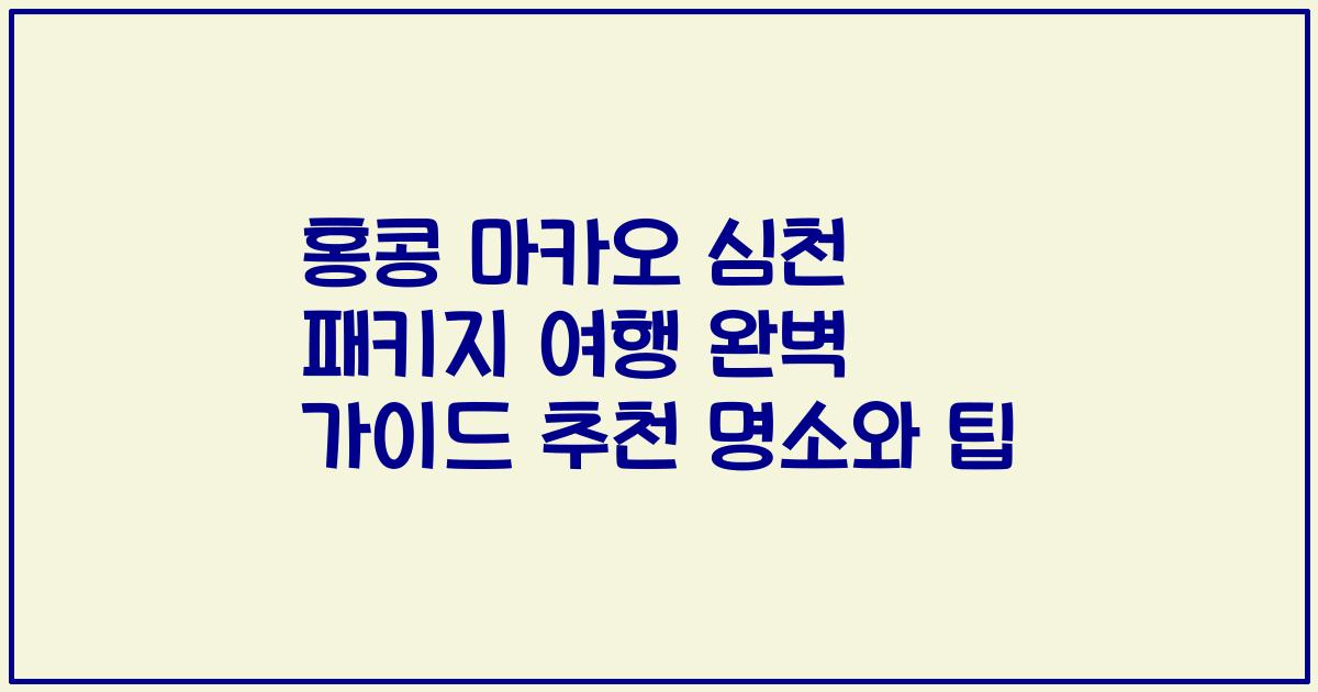 홍콩 마카오 심천 패키지 여행 완벽 가이드 추천 명소와 팁