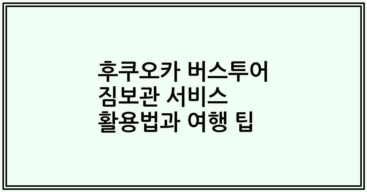 후쿠오카 버스투어 짐보관 서비스 활용법과 여행 팁