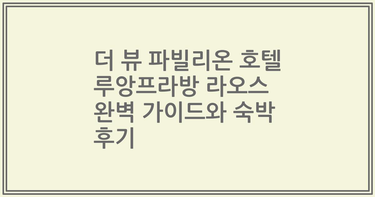 더 뷰 파빌리온 호텔 루앙프라방 라오스 완벽 가이드와 숙박 후기