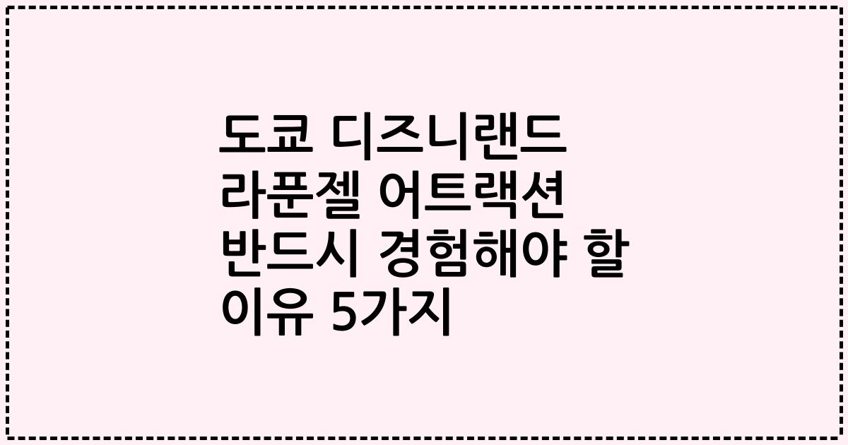 도쿄 디즈니랜드 라푼젤 어트랙션 반드시 경험해야 할 이유 5가지