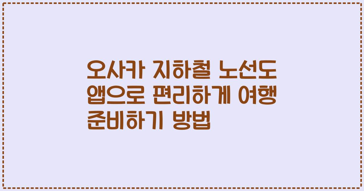 오사카 지하철 노선도 앱으로 편리하게 여행 준비하기 방법