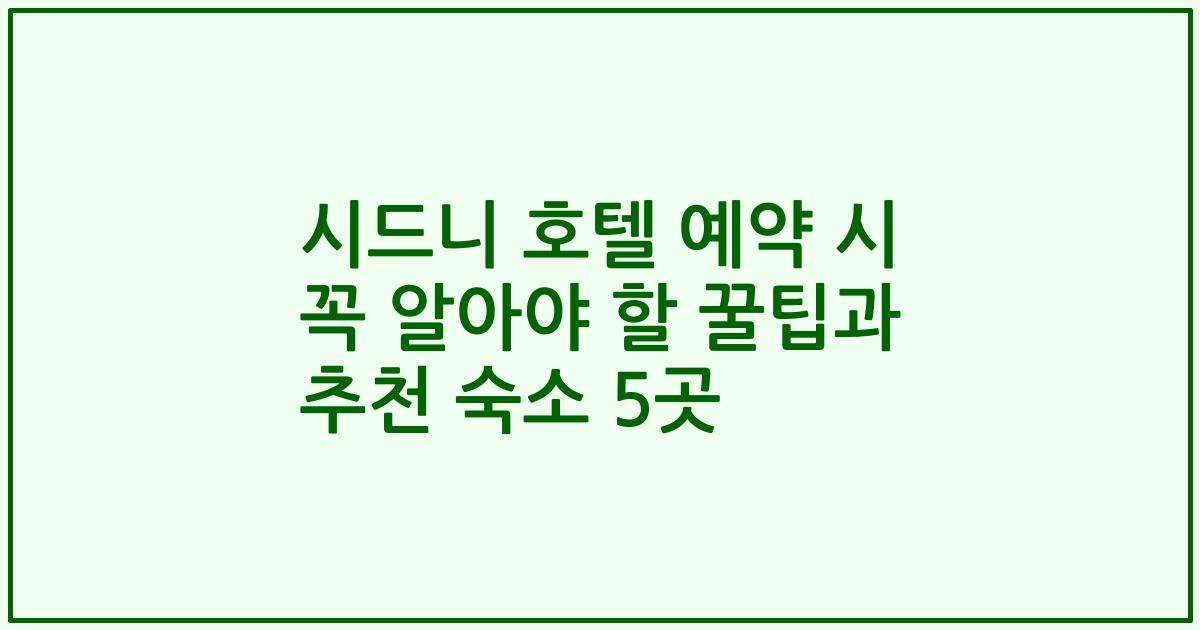 시드니 호텔 예약 시 꼭 알아야 할 꿀팁과 추천 숙소 5곳