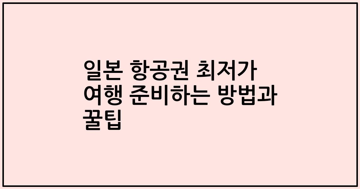일본 항공권 최저가 여행 준비하는 방법과 꿀팁