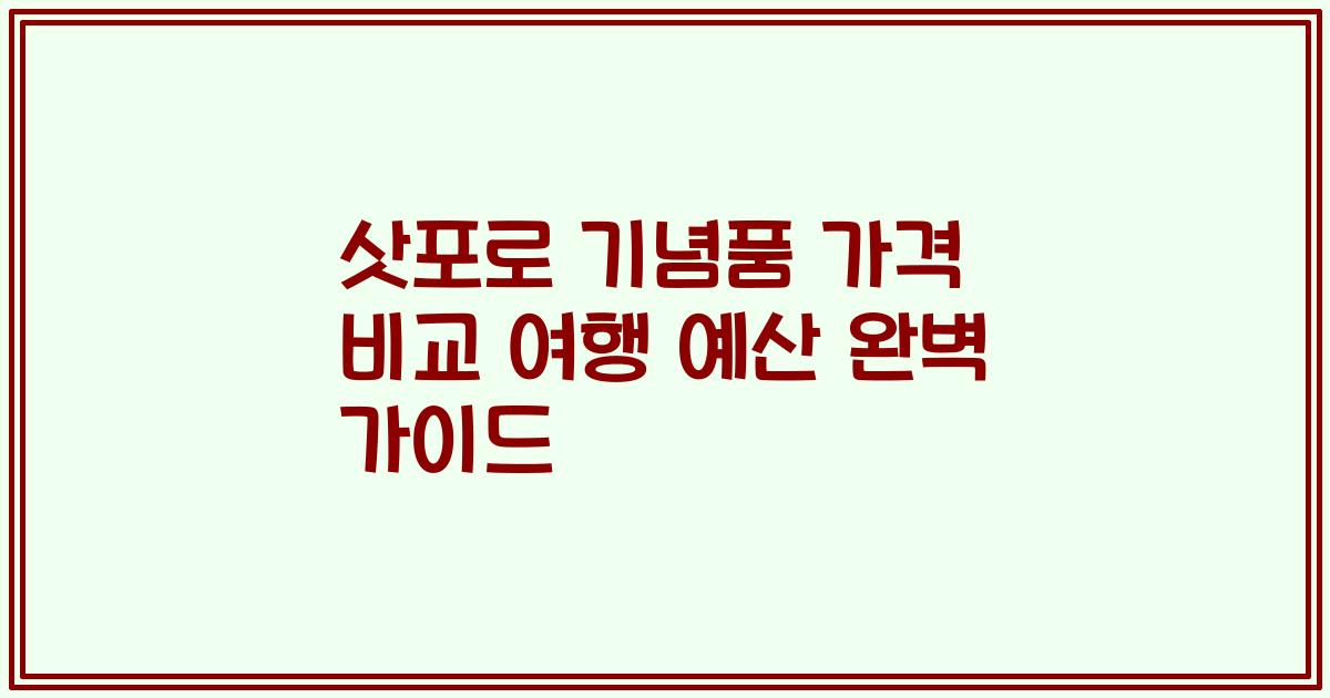삿포로 기념품 가격 비교 여행 예산 완벽 가이드
