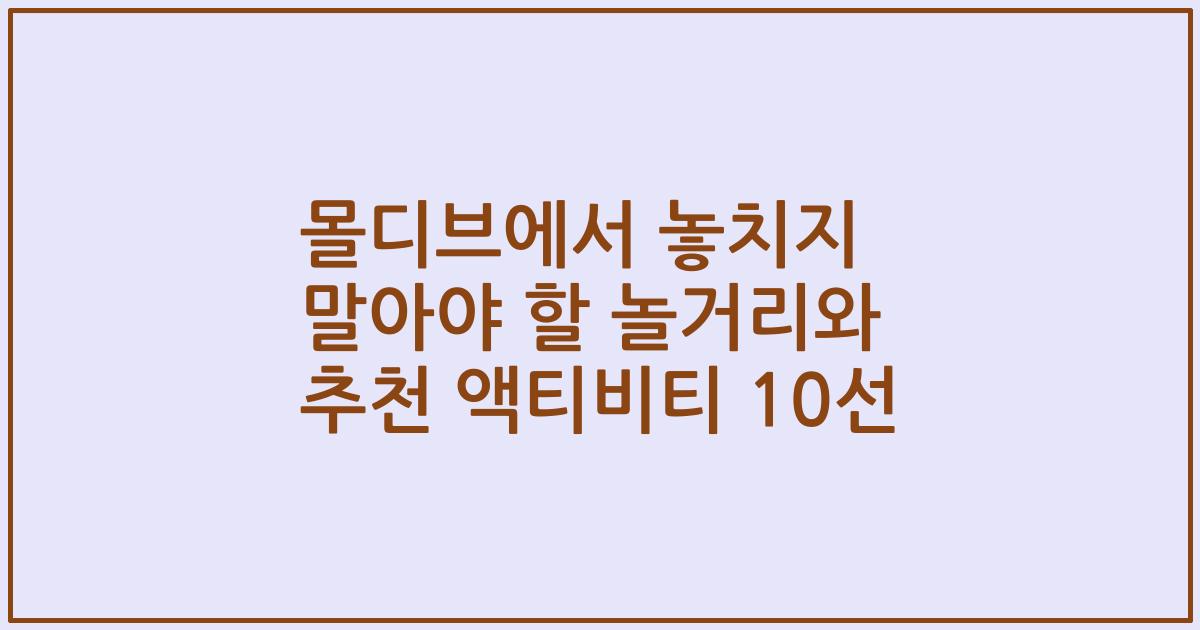 몰디브에서 놓치지 말아야 할 놀거리와 추천 액티비티 10선