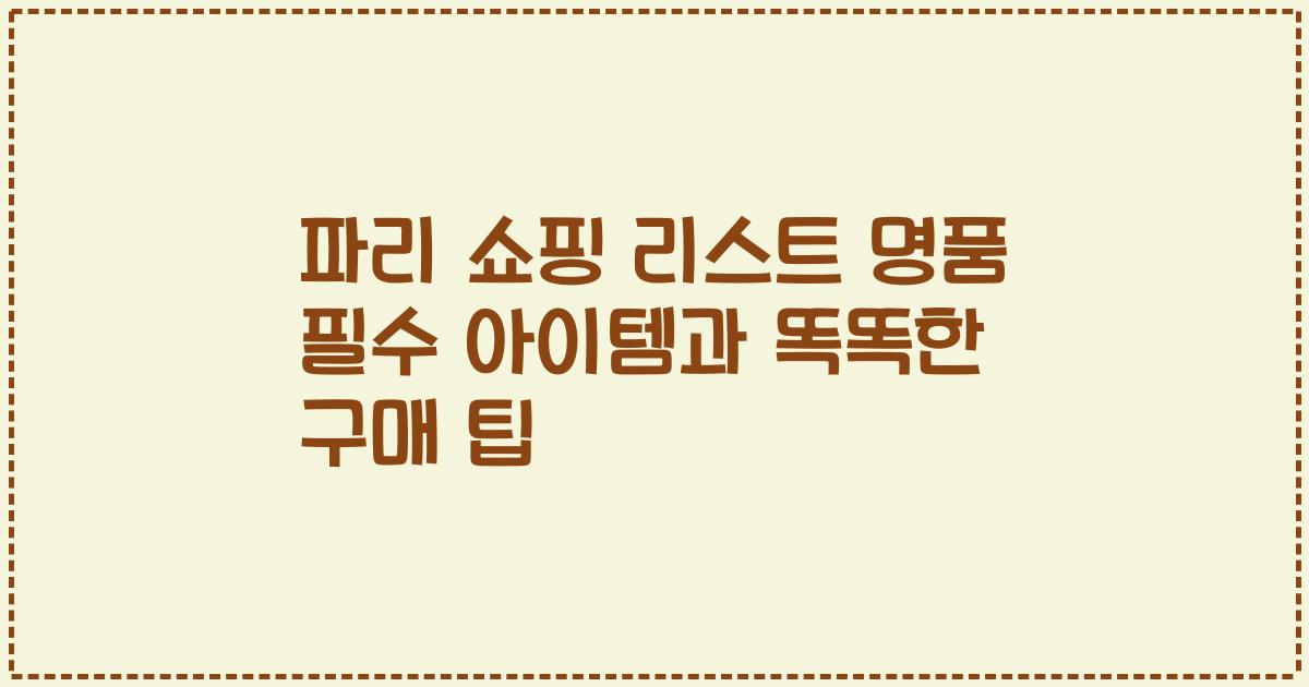 파리 쇼핑 리스트 명품 필수 아이템과 똑똑한 구매 팁