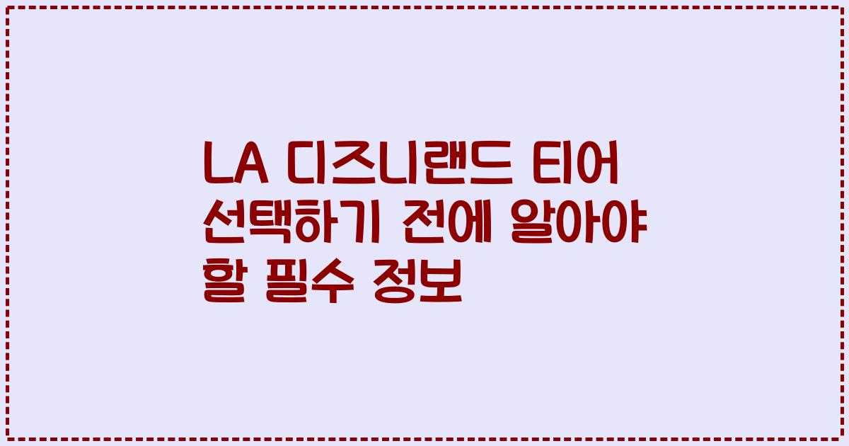 LA 디즈니랜드 티어 선택하기 전에 알아야 할 필수 정보