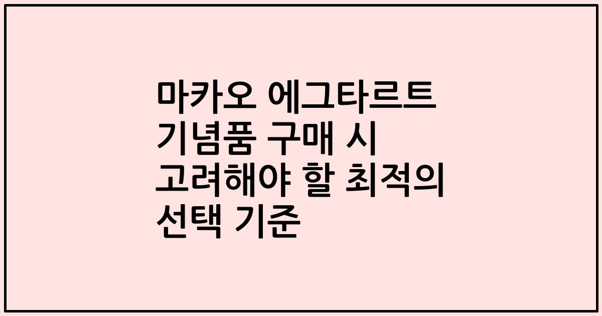 마카오 에그타르트 기념품 구매 시 고려해야 할 최적의 선택 기준