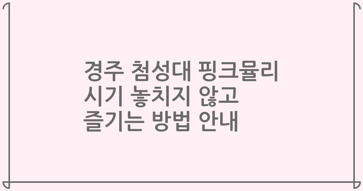 경주 첨성대 핑크뮬리 시기 놓치지 않고 즐기는 방법 안내