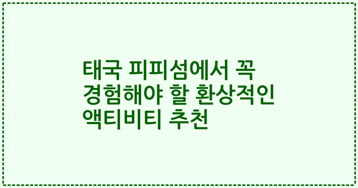 태국 피피섬에서 꼭 경험해야 할 환상적인 액티비티 추천