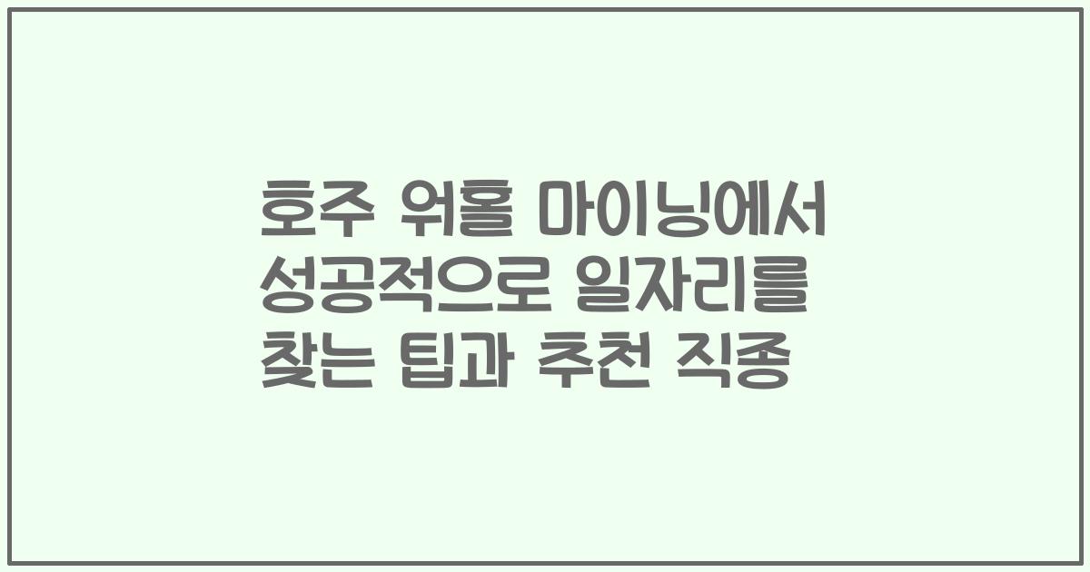 호주 워홀 마이닝에서 성공적으로 일자리를 찾는 팁과 추천 직종