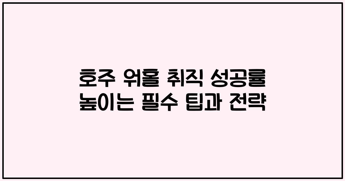 호주 워홀 취직 성공률 높이는 필수 팁과 전략