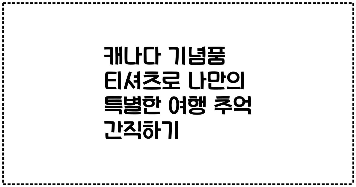 캐나다 기념품 티셔츠로 나만의 특별한 여행 추억 간직하기