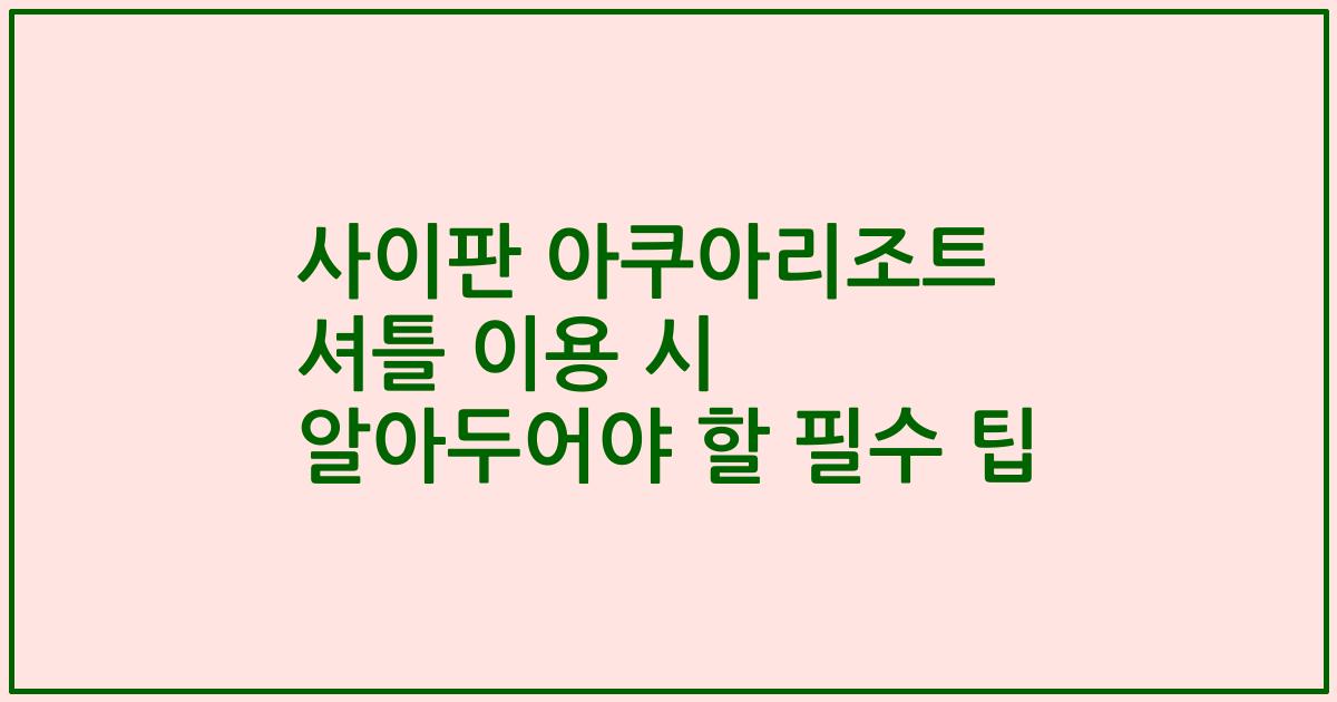 사이판 아쿠아리조트 셔틀 이용 시 알아두어야 할 필수 팁