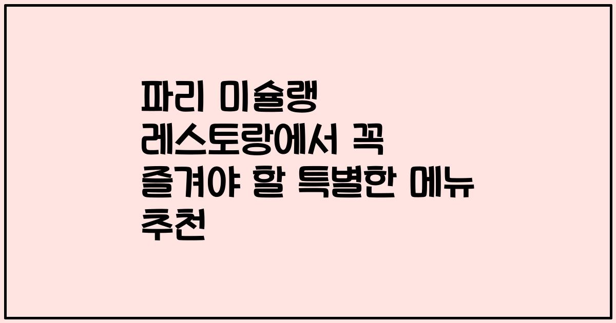 파리 미슐랭 레스토랑에서 꼭 즐겨야 할 특별한 메뉴 추천