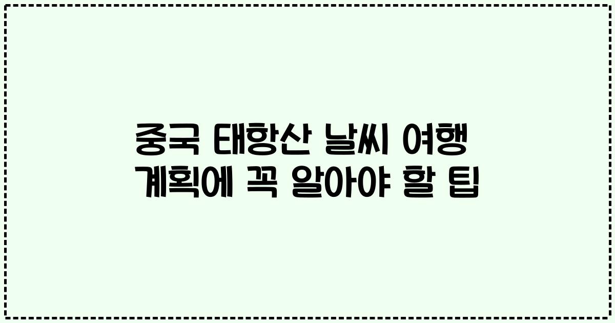 중국 태항산 날씨 여행 계획에 꼭 알아야 할 팁