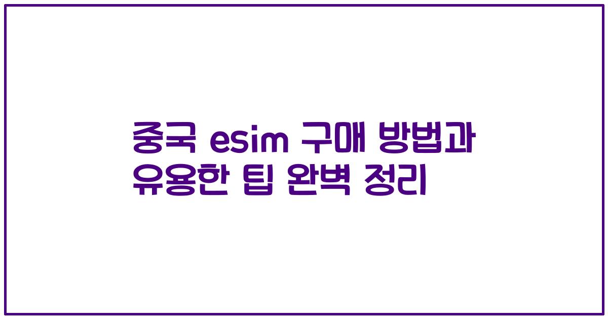 중국 esim 구매 방법과 유용한 팁 완벽 정리