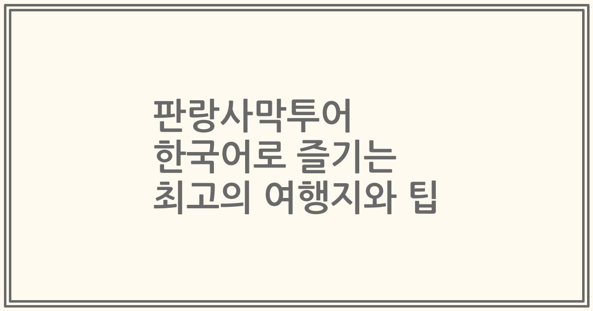 판랑사막투어 한국어로 즐기는 최고의 여행지와 팁