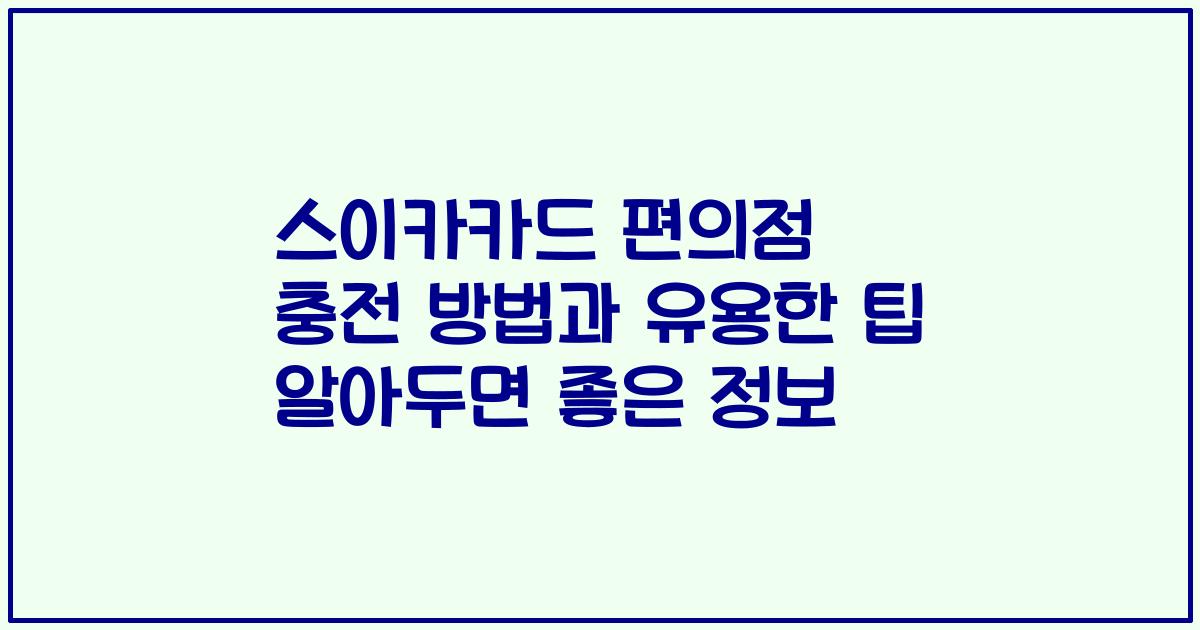 스이카카드 편의점 충전 방법과 유용한 팁 알아두면 좋은 정보